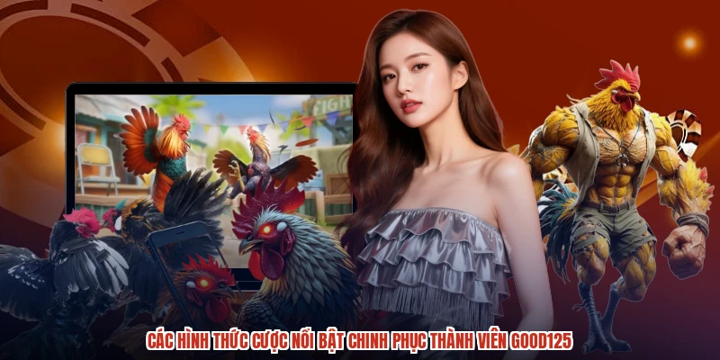 Các hình thức cược nổi bật chinh phục thành viên GOOD125 Các hình thức cược nổi bật chinh phục thành viên GOOD125