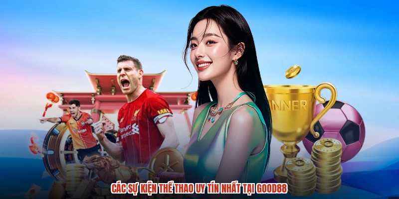 Các sự kiện thể thao uy tín nhất tại GOOD88 Các sự kiện thể thao uy tín nhất tại GOOD88