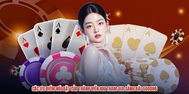 Các ưu điểm nổi bật của thành viên khi tham gia sảnh bài GOOD88 Các ưu điểm nổi bật của thành viên khi tham gia sảnh bài GOOD88