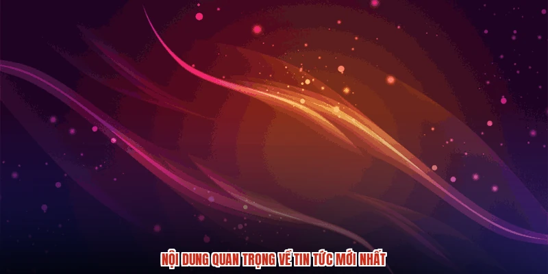 Nội dung quan trọng về tin tức mới nhất Nội dung quan trọng về tin tức mới nhất